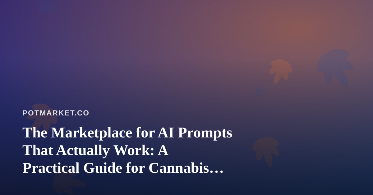 The Marketplace for AI Prompts That Actually Work: A Practical Guide for Cannabis Businesses