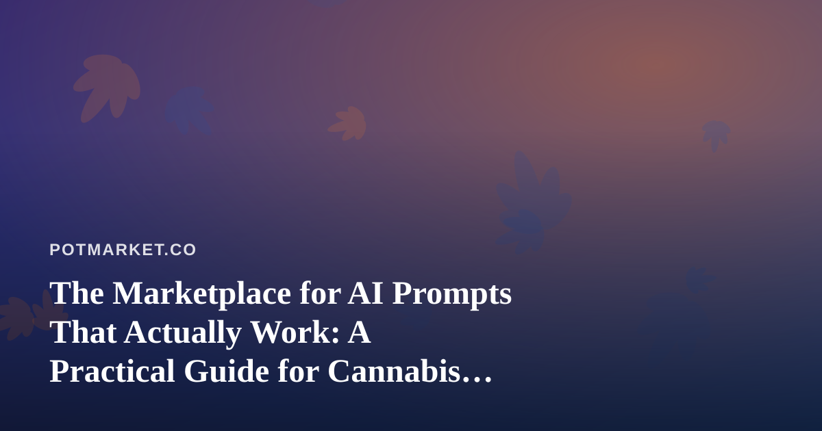 The Marketplace for AI Prompts That Actually Work: A Practical Guide for Cannabis Operators