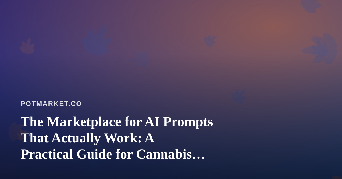 The Marketplace for AI Prompts That Actually Work: A Practical Guide for Cannabis Operators