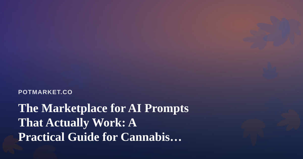 The Marketplace for AI Prompts That Actually Work: A Practical Guide for Cannabis Operators