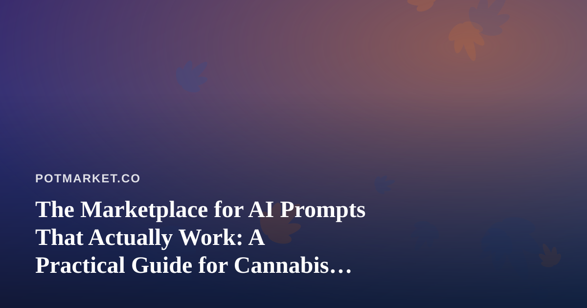 The Marketplace for AI Prompts That Actually Work: A Practical Guide for Cannabis Operators