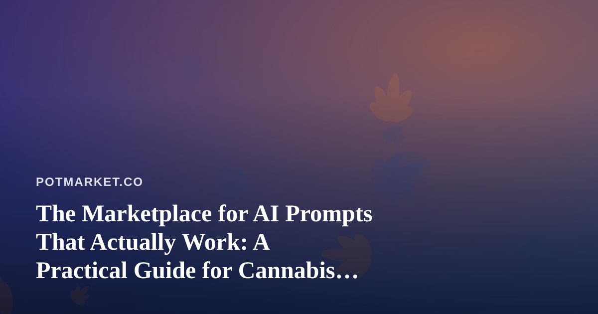 The Marketplace for AI Prompts That Actually Work: A Practical Guide for Cannabis Operators