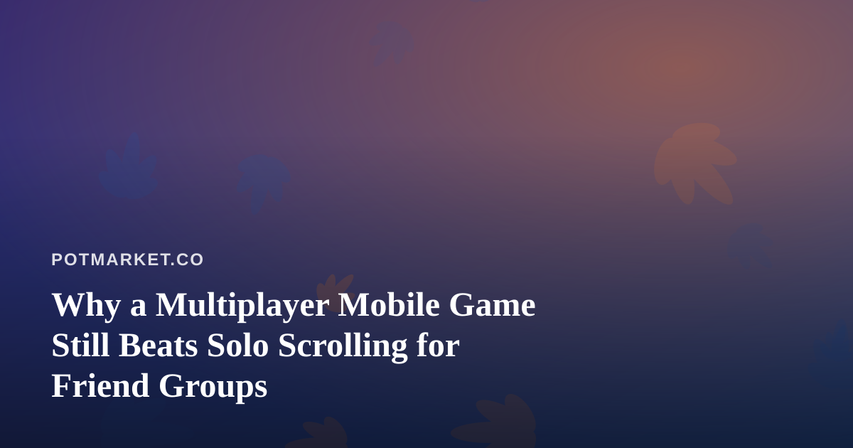 Why a Multiplayer Mobile Game Still Beats Solo Scrolling for Friend Groups