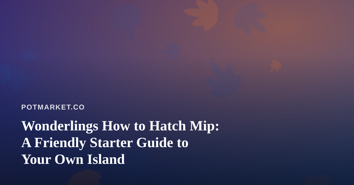 Wonderlings How to Hatch Mip: A Friendly Starter Guide to Your Own Island